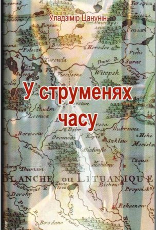 УЛАДЗІМІР ЦАНУНІН    “У СТРУМЕНЯХ ЧАСУ”, паэзія, Мінск, Печанко, 2011, рэдактар Галіна Дораш