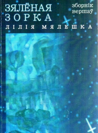 ЛІЛІЯ МЯЛЕШКА    “ЗЯЛЁНАЯ ЗОРКА”, зборнік вершаў, ТАА “Ковчег”, 2006, рэдактар Галіна Каржанеўская